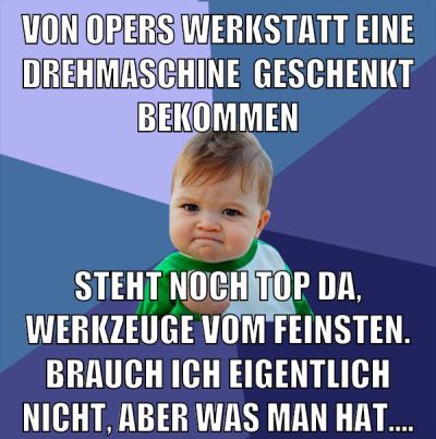 von opers werkstatt eine drehmaschine  geschenkt bekommen steht noch top da, werkzeuge vom feinsten. brauch ich eigentlich nicht, aber was man hat....