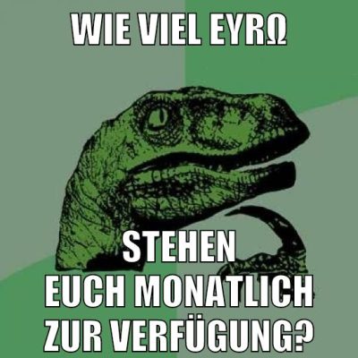 WIE VIEL EYRΩ STEHEN EUCH MONATLICH ZUR VERFÜGUNG?