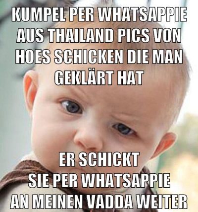 kumpel per whatsappie aus thailand pics von hoes schicken die man geklärt hat er schickt sie per whatsappie an meinen vadda weiter