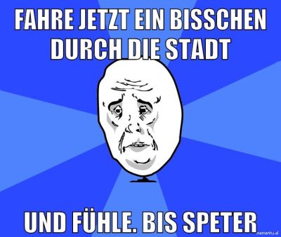 fahre jetzt ein bisschen durch die stadt und fühle. bis speter