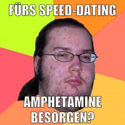fürs speed-DATING AMPHETAMINE BESORGEN?