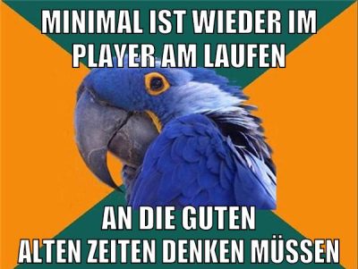 minimal ist wieder im player am laufen an die guten alten zeiten denken müssen