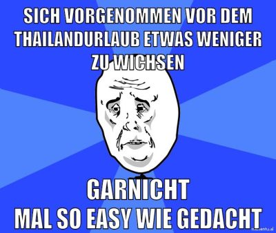 sich vorgenommen vor dem thailandurlaub etwas weniger zu wichsen garnicht mal so easy wie gedacht