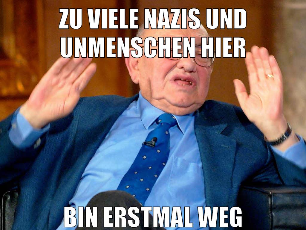 ZU VIELE NAZIS UND UNMENSCHEN HIER BIN ERSTMAL WEG