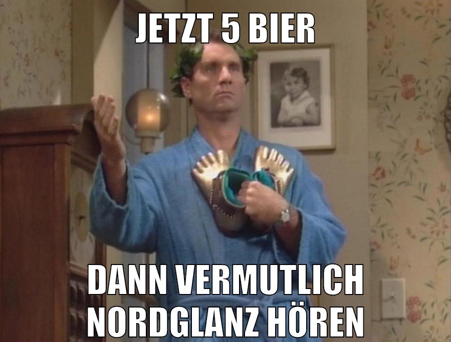 jetzt 5 bier dann vermutlich nordglanz hören