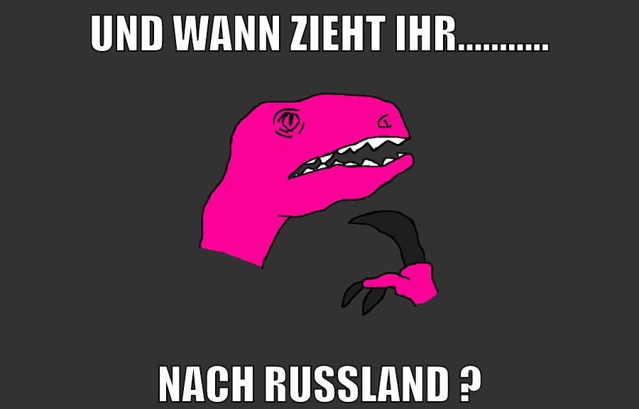 Und wann zieht ihr........... nach russland ?
