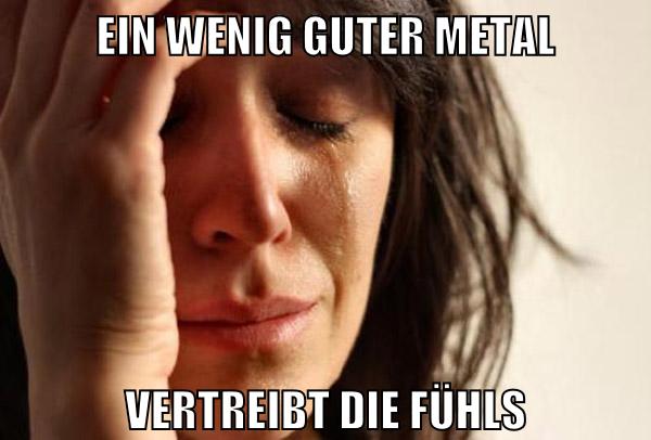 ein wenig guter metal vertreibt die fühls