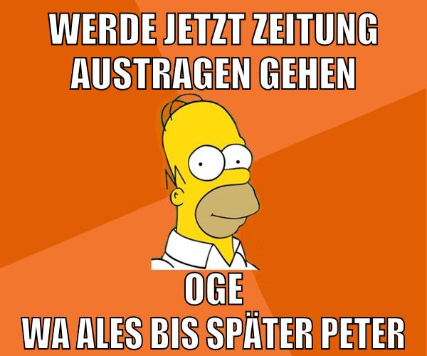 werde jetzt zeitung austragen gehen oge wa ales bis später peter