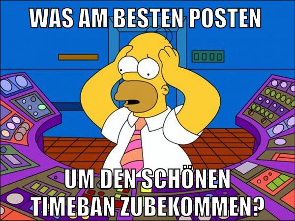 Was am besten posten um den schönen Timeban zubekommen?