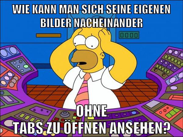 WIE KANN MAN SICH SEINE EIGENEn bilder nacheinander ohne tabs zu öffnen ansehen?