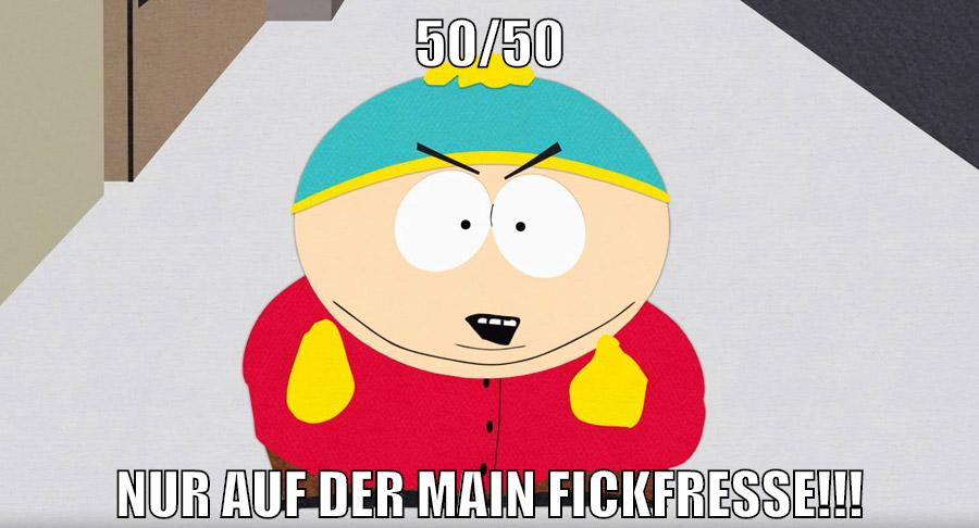 50/50 Nur auf der main fickfresse!!!