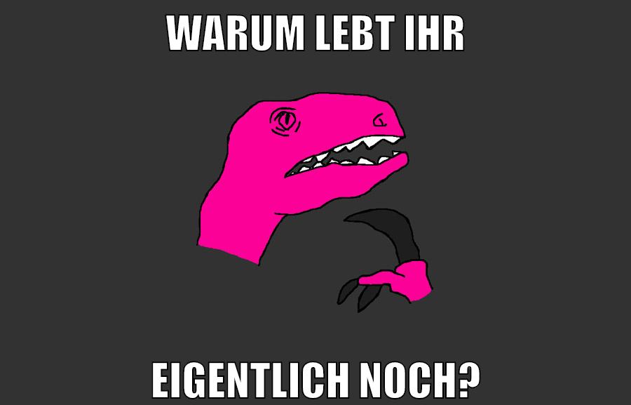 warum lebt ihr eigentlich noch?
