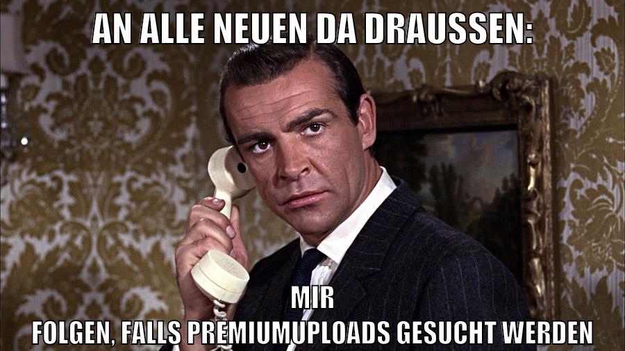 an alle neuen da draußen: mir folgen, falls premiumuploads gesucht werden