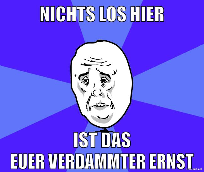 nichts los hier ist das euer verdammter ernst