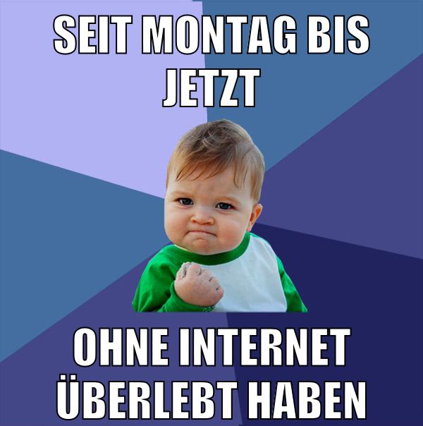 seit montag bis jetzt ohne internet überlebt haben