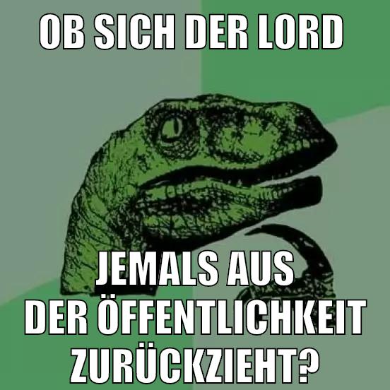 ob sich der lord jemals aus der öffentlichkeit zurückzieht?