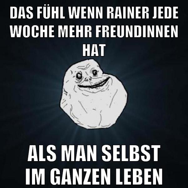 das fühl wenn rainer jede woche mehr freundinnen hat als man selbst im ganzen leben