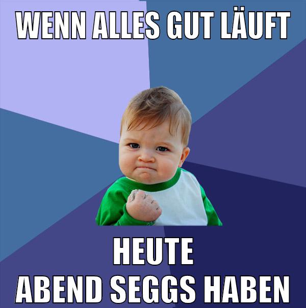 wenn alles gut läuft heute abend seggs haben