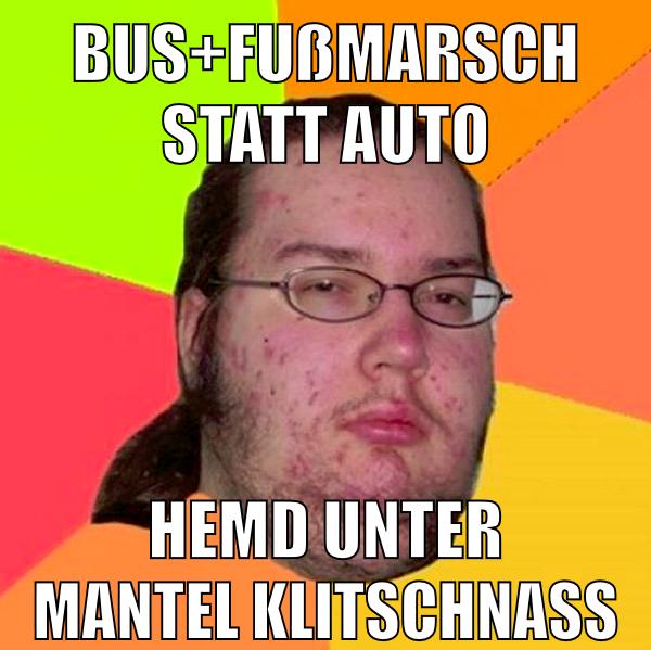 bus+Fußmarsch statt auto hemd unter mantel klitschnass