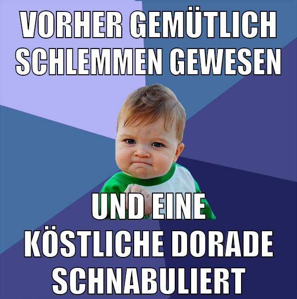 vorher gemütlich schlemmen gewesen und eine köstliche dorade schnabuliert
