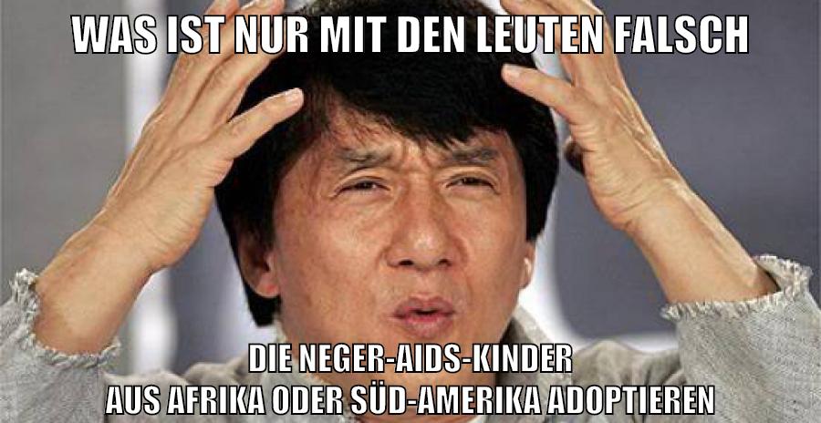 was ist nur mit den leuten falsch die neger-aids-kinder aus afrika oder süd-amerika adoptieren