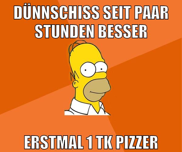 dünnschiss seit paar stunden besser erstmal 1 tk pizzer