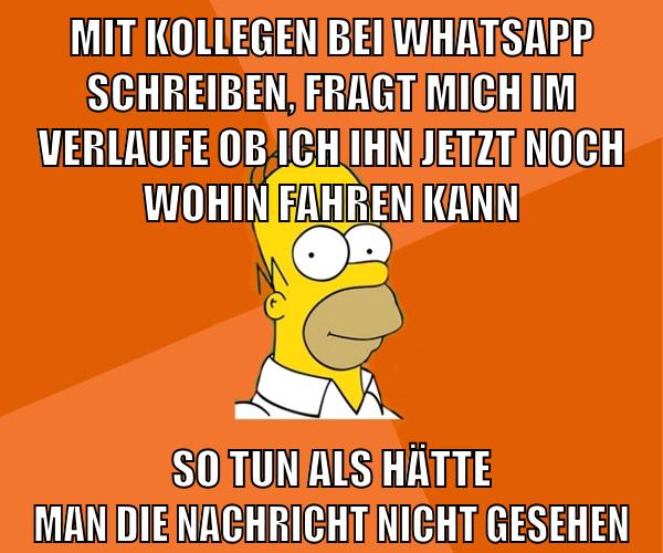 mit kollegen bei whatsapp schreiben, fragt mich im verlaufe ob ich ihn jetzt noch wohin fahren kann so tun als hätte man die nachricht nicht gesehen