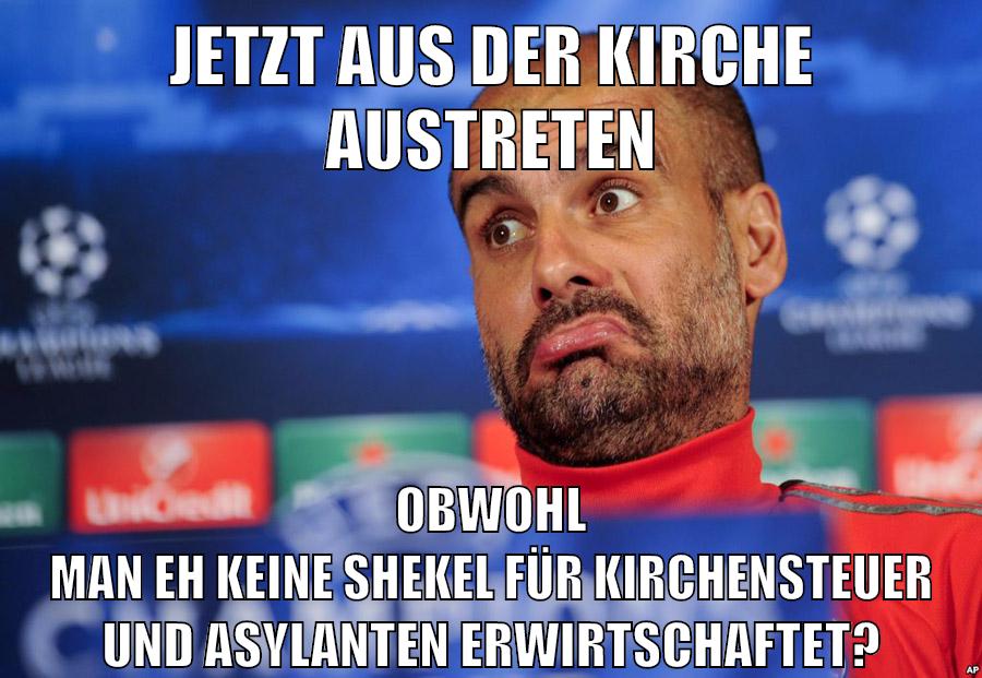 jetzt aus der kirche austreten obwohl man eh keine shekel für kirchensteuer und asylanten erwirtschaftet?