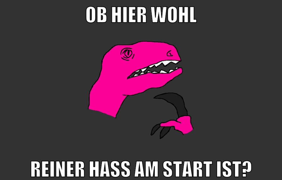 ob hier wohl reiner hass am start ist?