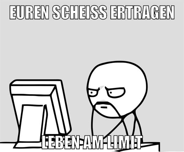 Euren scheiß ertragen Leben am limit