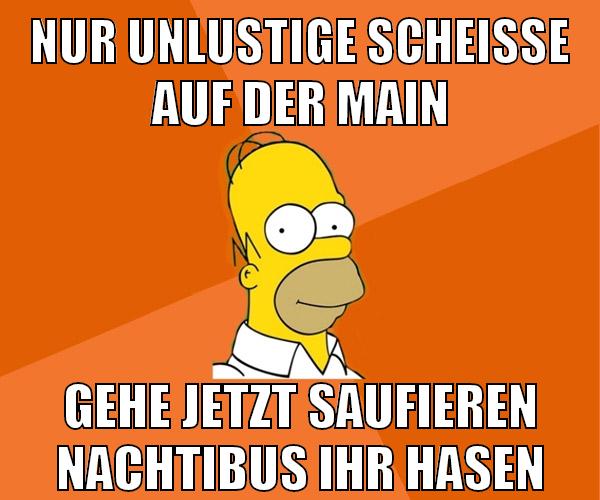 nur unlustige scheiße auf der main gehe jetzt saufieren nachtibus ihr hasen