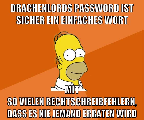 drachenlords password ist sicher ein einfaches wort mit so vielen rechtschreibfehlern, dass es nie jemand erraten wird