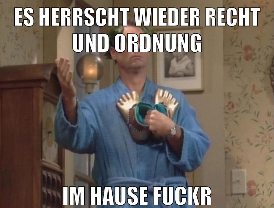 es herrscht wieder recht und ordnung im hause fuckr
