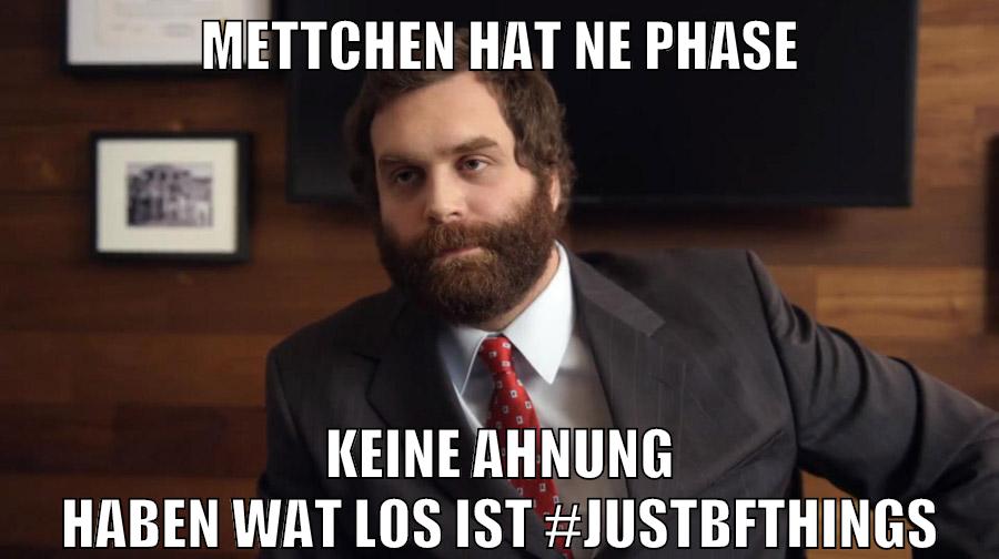 Mettchen hat ne Phase Keine ahnung haben wat los ist #justbfthings