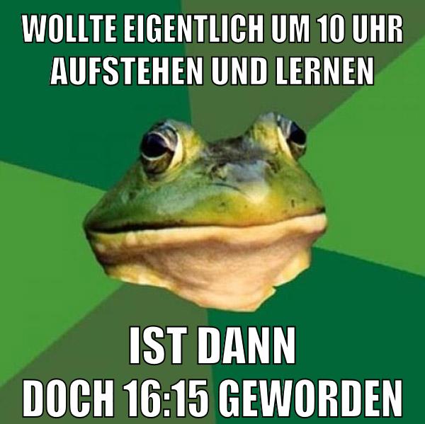wollte eigentlich um 10 uhr aufstehen und lernen ist dann doch 16:15 geworden