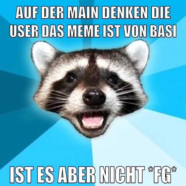 auf der main denken die user das meme ist von basi ist es aber nicht *fg*