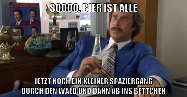 soooo, bier ist alle jetzt noch ein kleiner spaziergang durch den wald und dann ab ins bettchen