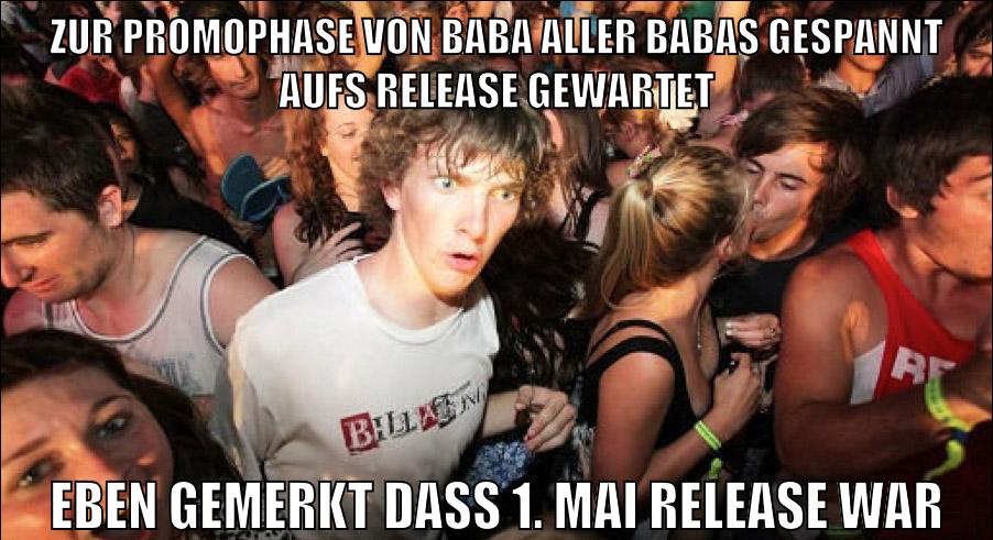 zur promophase von baba aller babas gespannt aufs release gewartet eben gemerkt dass 1. mai release war