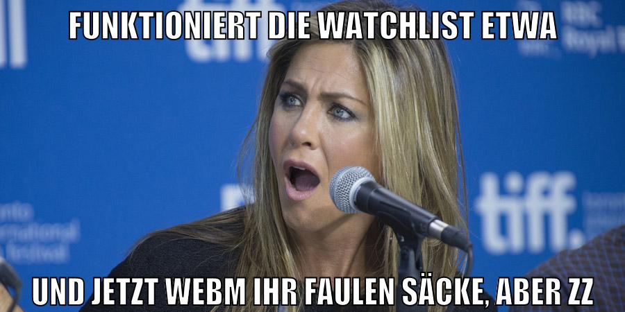 funktioniert die watchlist etwa und jetzt webm ihr faulen säcke, aber zz