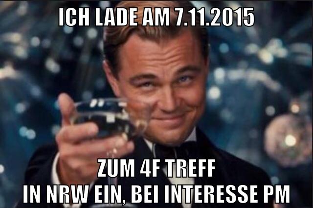 ich lade am 7.11.2015 zum 4f Treff in Nrw ein, bei interesse PM