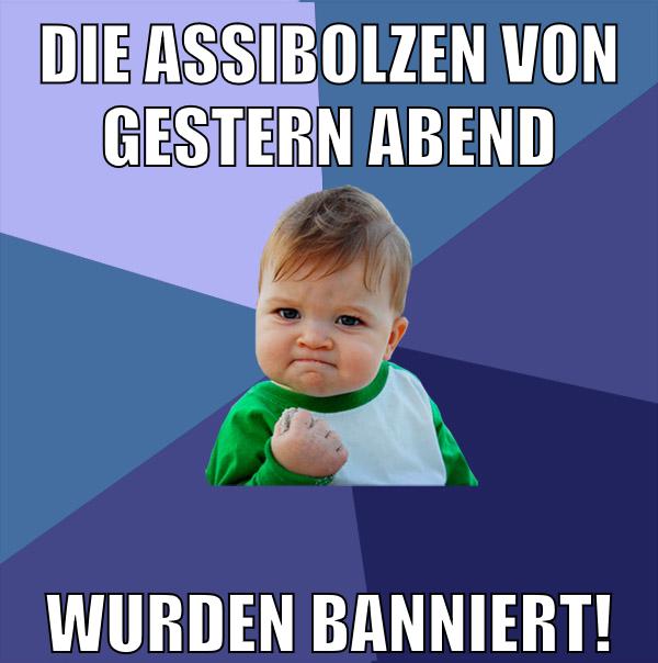 Die Assibolzen von gestern Abend Wurden banniert!