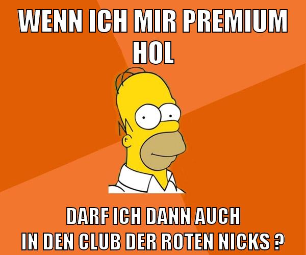 wenn ich mir premium hol darf ich dann auch in den club der roten nicks ?
