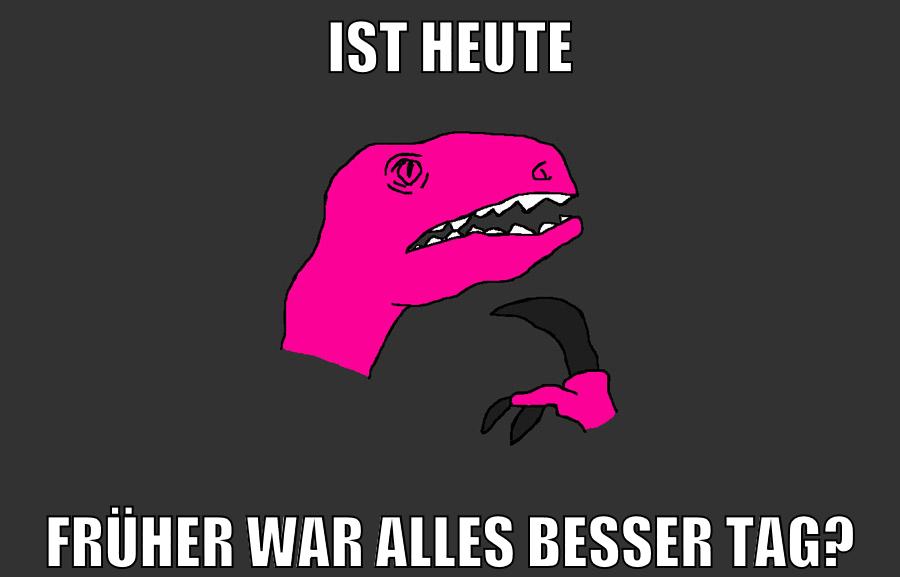 ist heute früher war alles besser tag?
