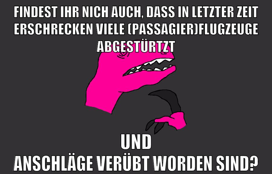 findest ihr nich auch, dass in letzter zeit erschrecken viele (passagier)flugzeuge abgestürtzt und anschläge verübt worden sind?
