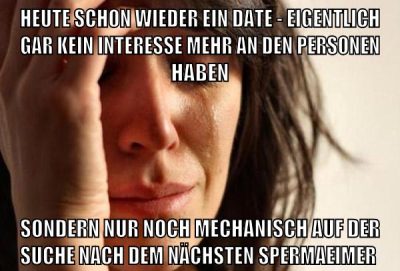 Heute schon wieder ein Date - eigentlich gar kein Interesse mehr an den Personen haben sondern nur noch mechanisch auf der Suche nach dem nächsten Spermaeimer