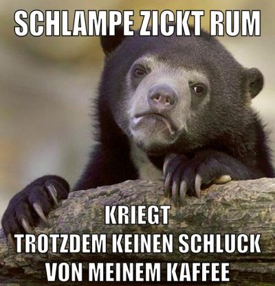 schlampe zickt rum kriegt trotzdem keinen schluck von meinem kaffee
