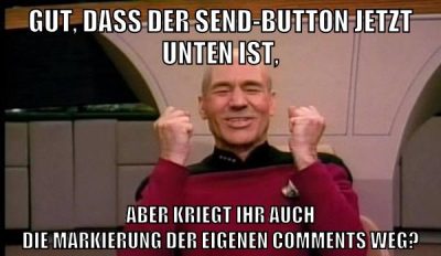 Gut, dass der Send-Button jetzt unten ist, aber kriegt ihr auch die markierung der eigenen Comments weg?