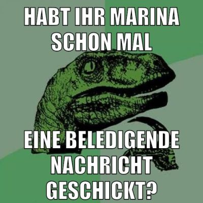 habt ihr Marina schon mal eine beledigende Nachricht geschickt?