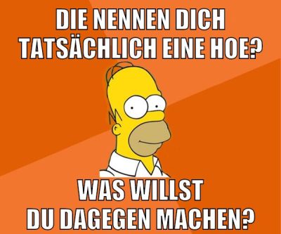 die nennen dich tatsächlich eine Hoe? Was willst du dagegen machen?