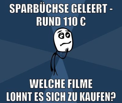 sparbüchse geleert - rund 110 € welche filme lohnt es sich zu kaufen?